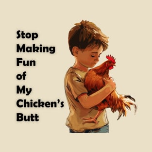 Stop Making Fun of My Chicken's Butt!! T-Shirt