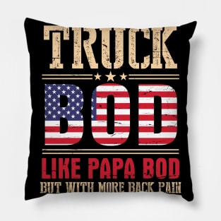 Truck Bod Like Papa Bod But With More Back Pain Happy Father Parent July 4th Day American Truckers Pillow