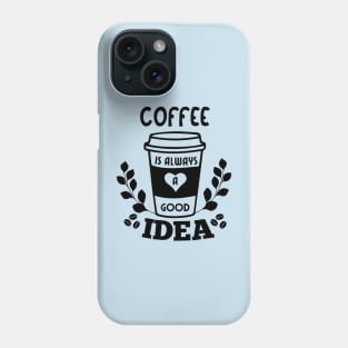 Coffee is always a good idea - coffee lovers Phone Case
