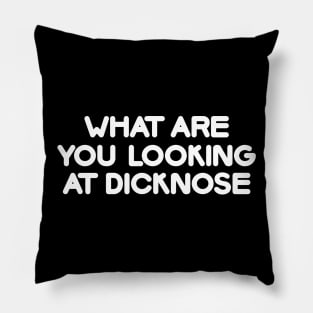 What are you looking at dicknose? Pillow