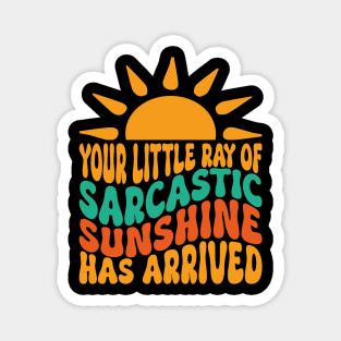 Your Little Ray of Sarcastic Sunshine Has Arrived Magnet