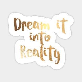 Dream it into Reality in faux gold Magnet