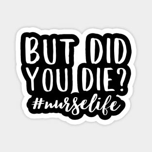 But did you die? Funny nurse life quote design Magnet