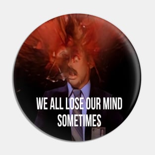 We All Lose Our Mind Sometimes Pin