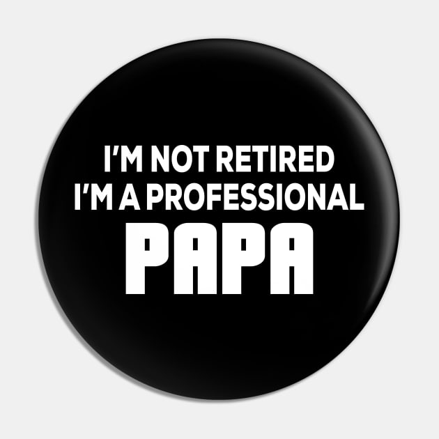 I'm not retired I'm A professional Papa - Funny - Humor - Father's Day Pin by xoclothes