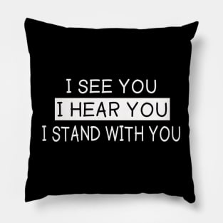 I see you I hear you I stand with you Pillow