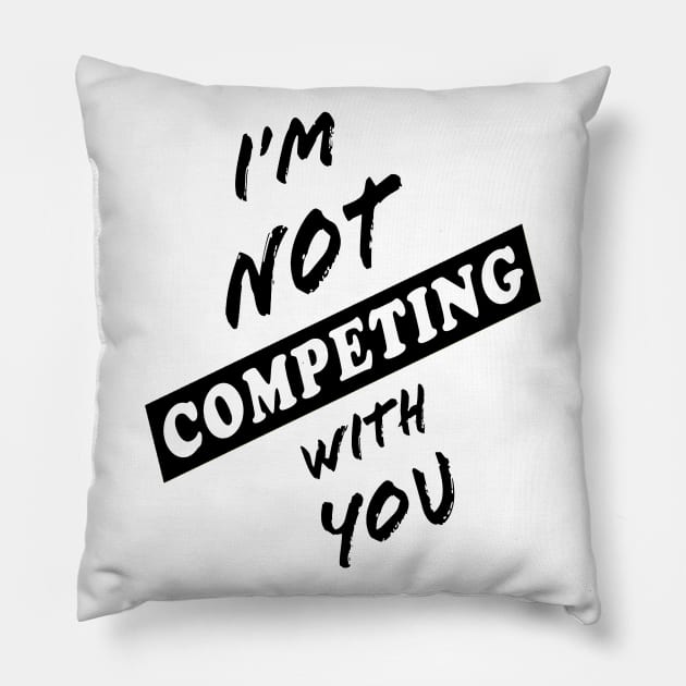 I'm Not Competing With You (White Background) Pillow by Art By LM Designs 