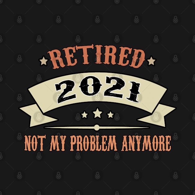 Retired 2021 Not My Problem Anymore Vintage For Men & Women by Marcekdesign