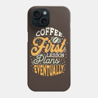 Coffee First Lesson Plans Eventually - Funny Teacher Coffee Addiction Phone Case