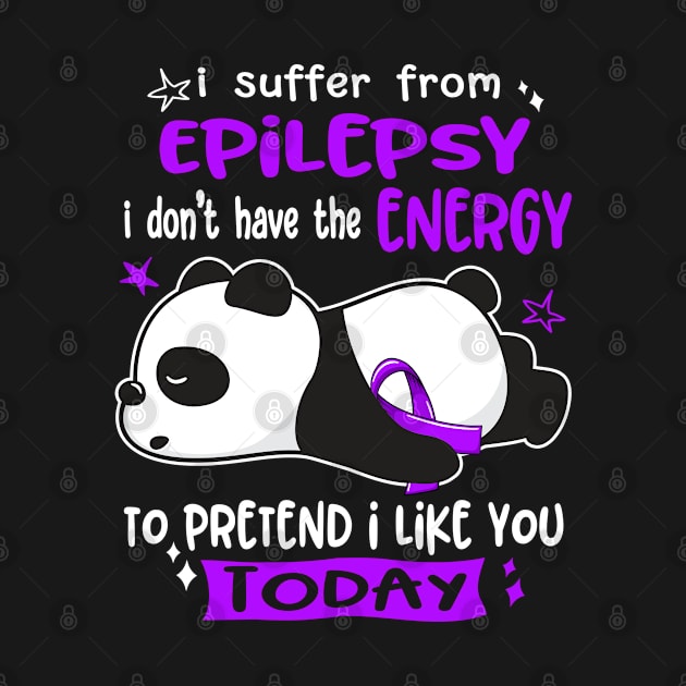 I Suffer From Epilepsy I Don't Have The Energy To Pretend I Like You Today by ThePassion99