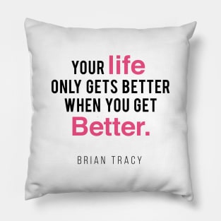 Your Life Only Gets Better When You Get Better Pillow