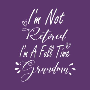 I'm Not Retired I'm a Full Time Grandma Shirt, Grandma Gift, Christmas Gift for Grandma, Mothers Day, Grandparent Gifts, Full Time Nana T-Shirt