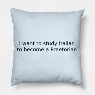 I want to study Italian to become a Praetorian Pillow