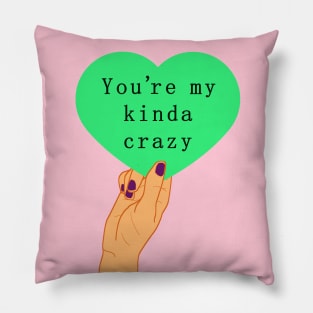 You're my kind of crazy Pillow