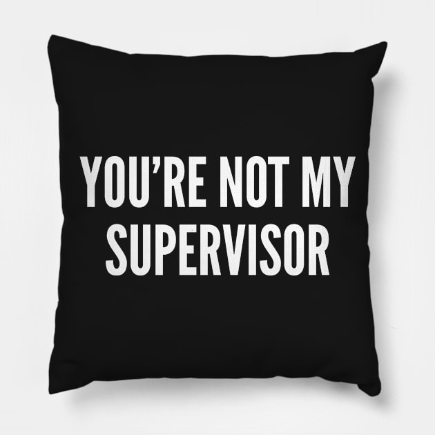 Funny - You're Not My Supervisor - Funny Joke Statement Humor Slogan Quotes Saying Pillow by sillyslogans