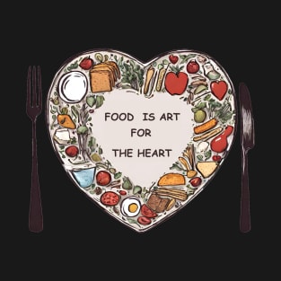 Food Is Art For The Heart T-Shirt