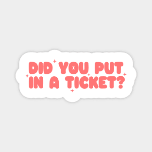 Did you put in a ticket? - Y2k Unisex Magnet