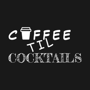 Coffee Til Cocktails T-Shirt