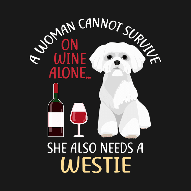 A Woman Cannot Survive On Wine Alone Westie Dog Lovers by KittleAmandass