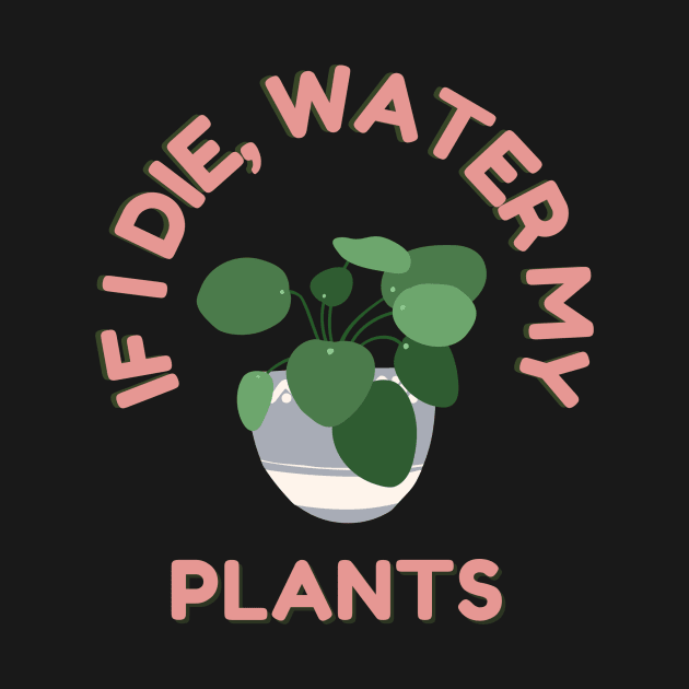 If I die, Water My Plants by North Eastern Roots