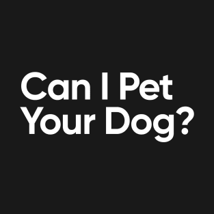 Can I Pet Your Dog? - Trending Quote T-Shirt