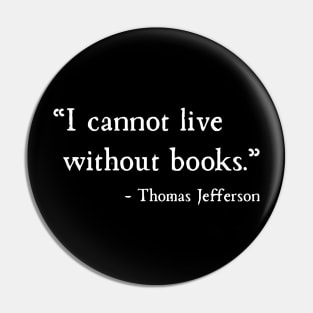 I Cannot Live Without Books Thomas Jefferson Pin