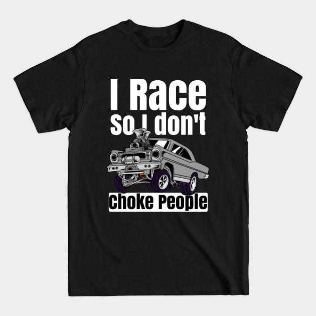 Discover I Race So I Don't Choke People Funny Drag Racing Muscle Car - Vintage Racing - T-Shirt