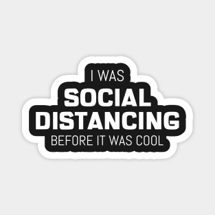 I Was Social Distancing Before It Was Cool Magnet