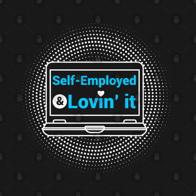 Self-Employed and Lovin' it - Entrepreneur Design by Teeziner