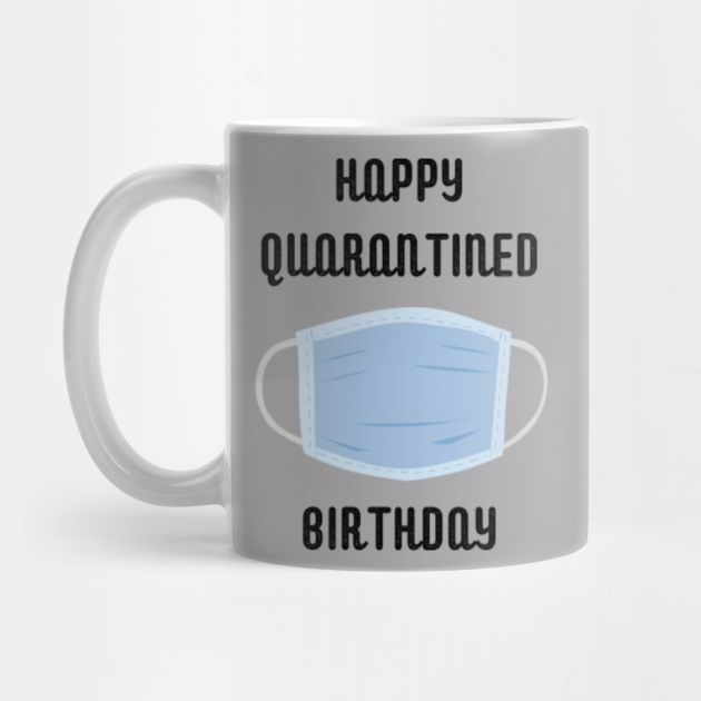 Happy Quarantined Birthday Mug Funny Mug Quarantine Isolation Social Distancing 