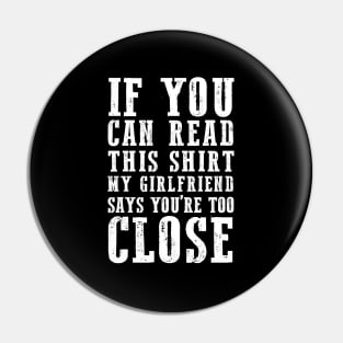 IF YOU CAN READ THIS SHIRT MY GIRLFRIEND SAYS YOU'RE TOO CLOSE Pin