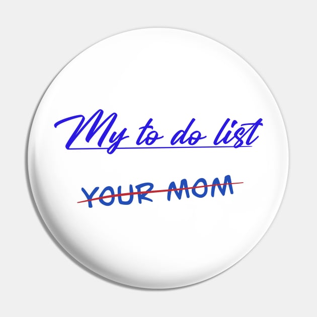 My to do list / Your Mom Pin by DaveDanchuk