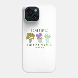 Sometimes I wet my plants Phone Case