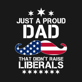 Just A Proud Dad That Didn't Raise Liberals T-Shirt