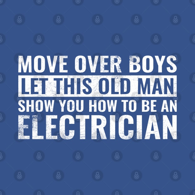 Move Over Boys Let This Old Man Show You Electrician Gift Dad by wygstore
