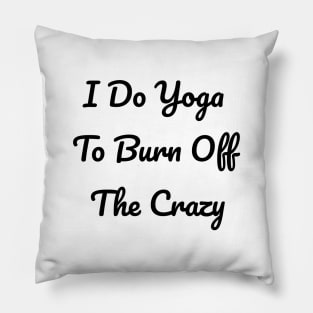 I Do Yoga To Burn Off The Crazy Pillow