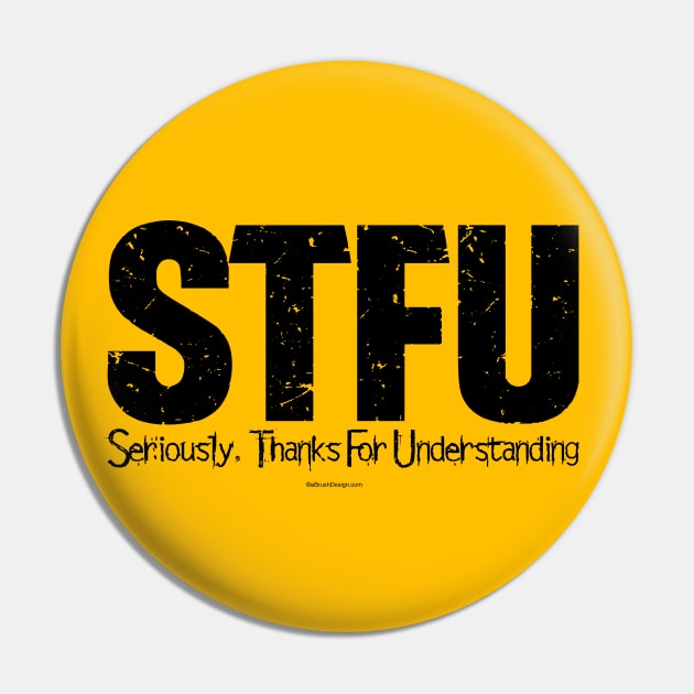 STFU - Seriously. Thanks For Understanding - funny Pin by eBrushDesign