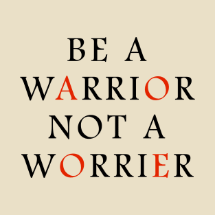 Be a WARRIOR not a worrier T-Shirt