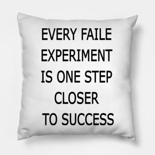 EVERY FAILE  EXPERIMENT  IS ONE STEP  CLOSER  TO SUCCESS Pillow