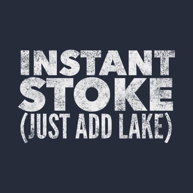 Instant Stoke Just Add Lake by MessageOnApparel