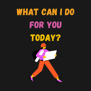 What can I do for you today? T-Shirt