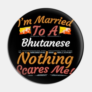 I'm Married To A Bhutanese Nothing Scares Me - Gift for Bhutanese From Bhutan Asia,Southern Asia, Pin