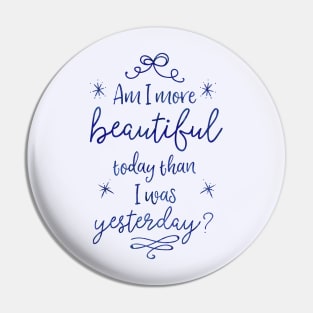 Am I more beautiful today than I was yesterday? Pin