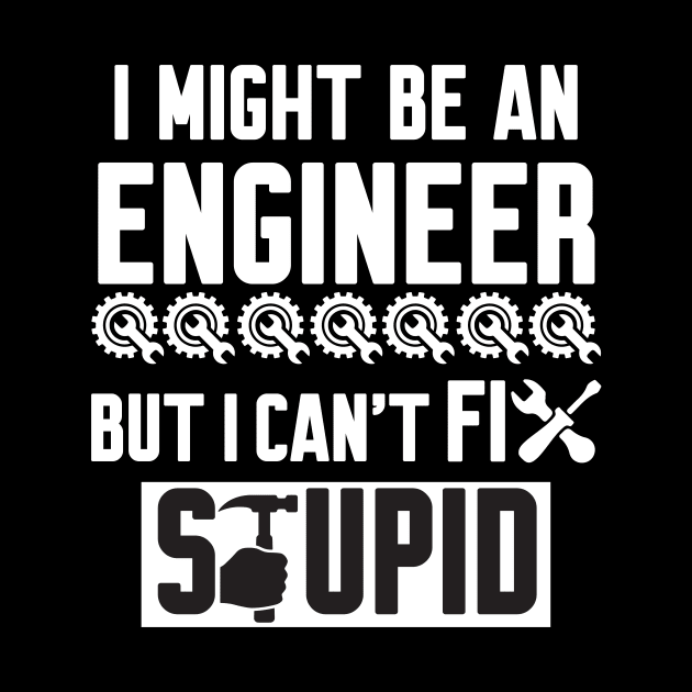 I Might Be An Engineer But I Can't fix Stupid by Work Memes