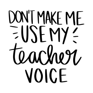 Don't make me use my teacher voice t-shirt T-Shirt