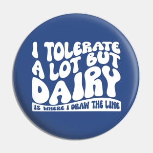 I Tolerate A Lot But Dairy Is Where I Draw The Line Pin