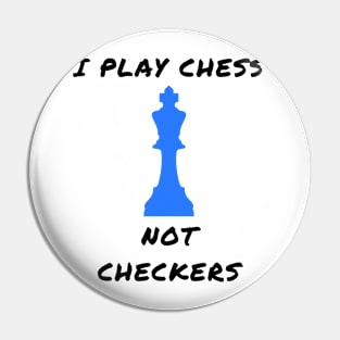 I play chess not checkers Pin