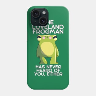 The Loveland Frogman Has Never Heard of You Either Phone Case