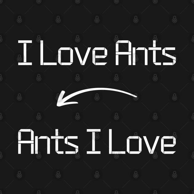 I love Ants T-Shirt mug apparel hoodie tote gift sticker pillow art pin by Myr I Am