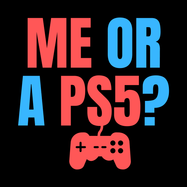 Me or a PS5? You Choose! by nathalieaynie